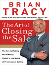 The Art of Closing the Sale (eBook): The Key to Making More Money Faster in the World of Professional Selling